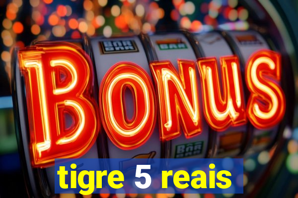 tigre 5 reais