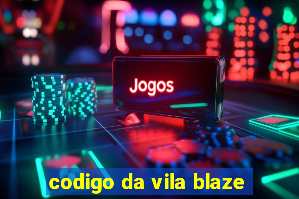 codigo da vila blaze