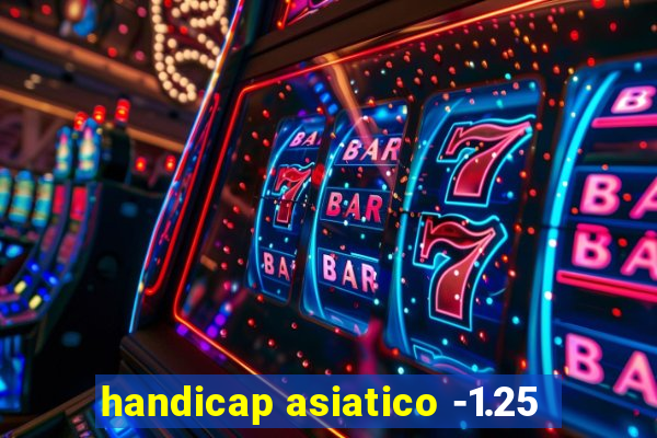 handicap asiatico -1.25