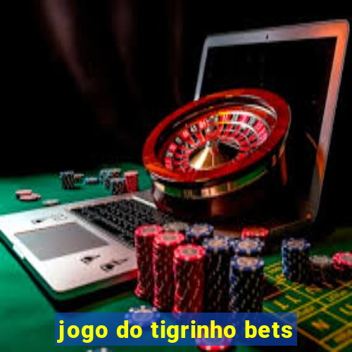 jogo do tigrinho bets