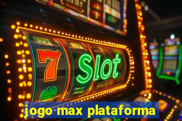 jogo max plataforma