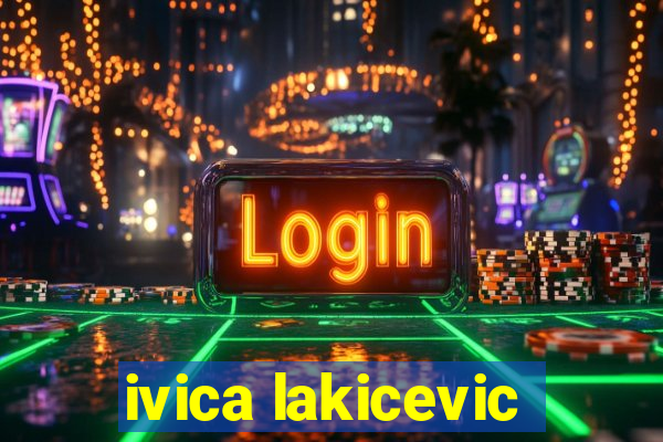 ivica lakicevic