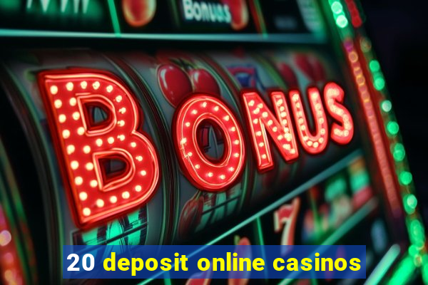 20 deposit online casinos