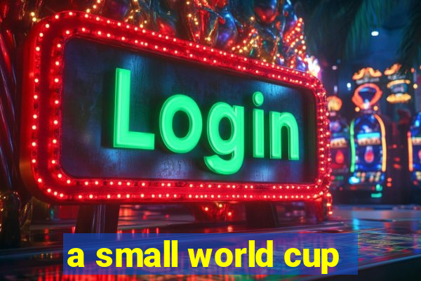 a small world cup