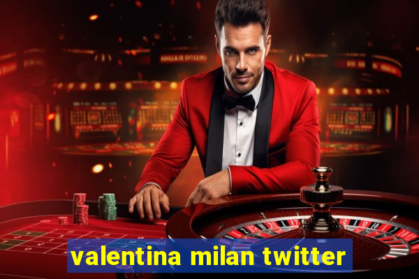 valentina milan twitter