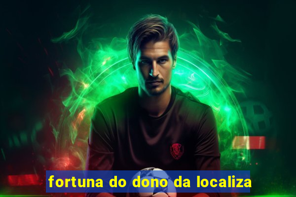 fortuna do dono da localiza