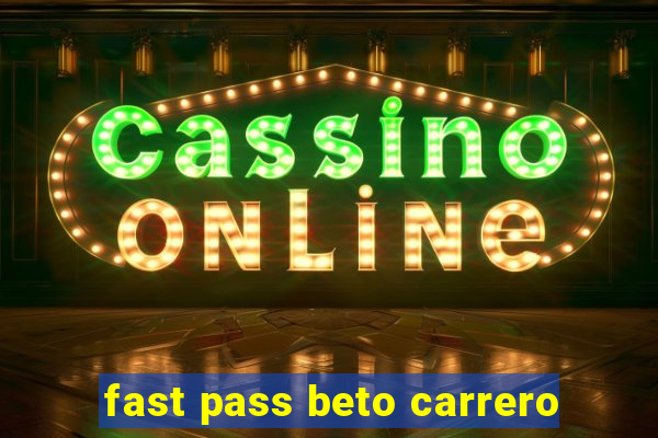 fast pass beto carrero