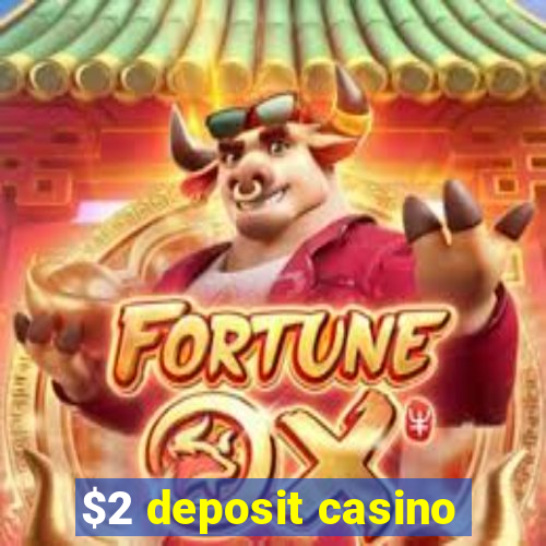 $2 deposit casino