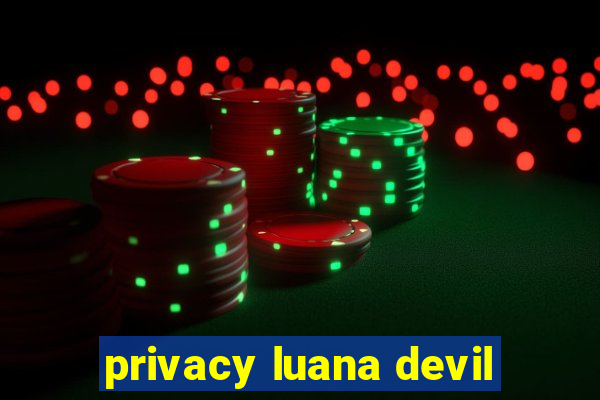 privacy luana devil