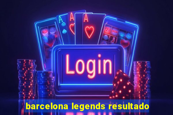 barcelona legends resultado