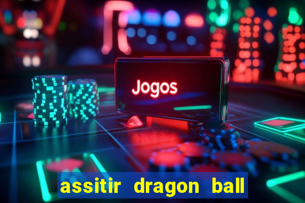 assitir dragon ball z dublado