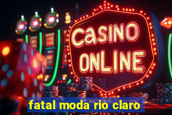 fatal moda rio claro