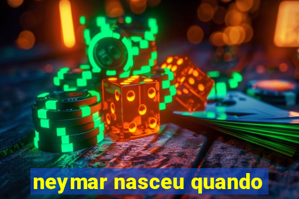 neymar nasceu quando