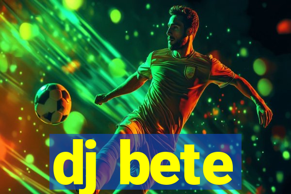 dj bete