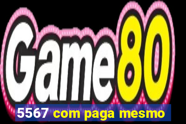 5567 com paga mesmo