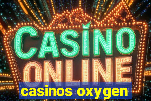 casinos oxygen