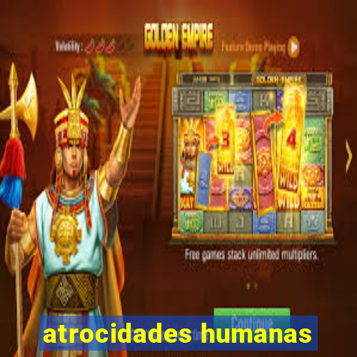 atrocidades humanas