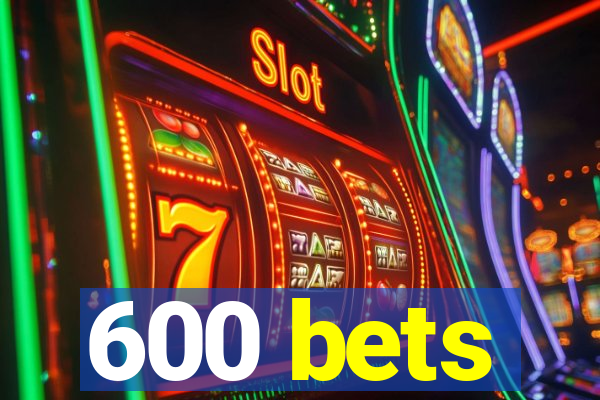 600 bets