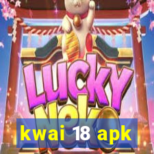 kwai 18 apk