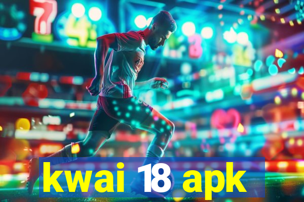 kwai 18 apk