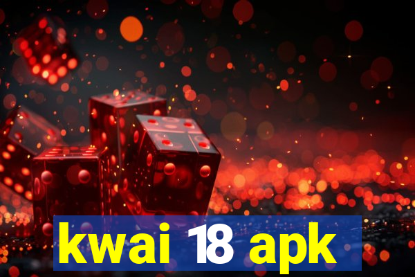 kwai 18 apk