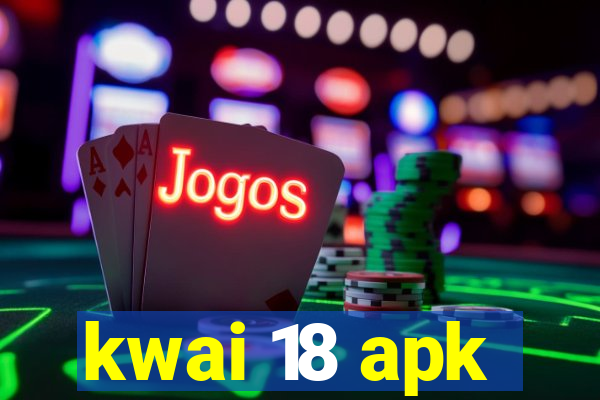 kwai 18 apk