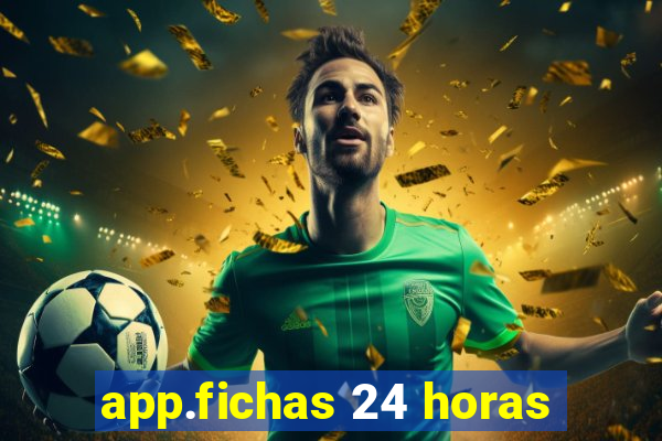 app.fichas 24 horas