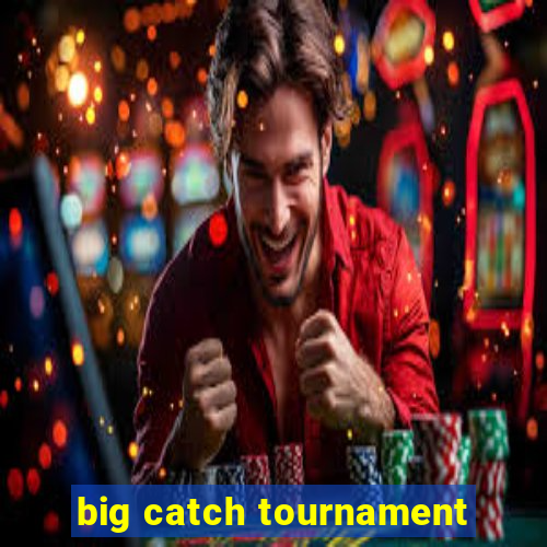 big catch tournament