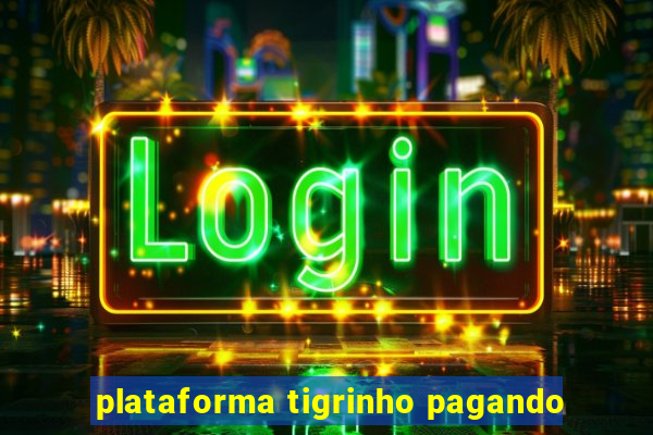 plataforma tigrinho pagando