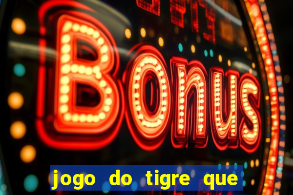 jogo do tigre que da dinheiro no cadastro