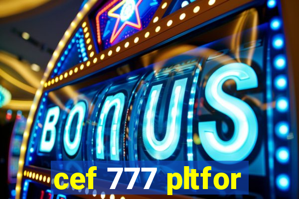 cef 777 pltfor