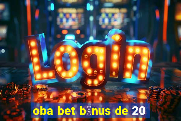 oba bet b么nus de 20