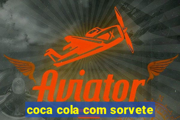 coca cola com sorvete