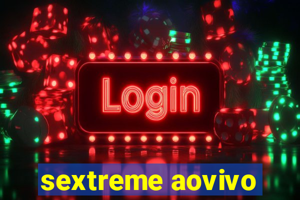 sextreme aovivo