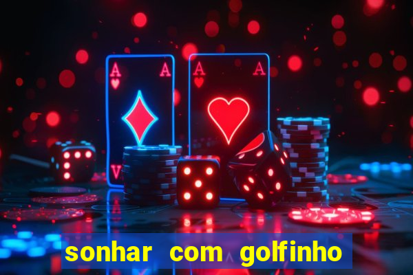 sonhar com golfinho jogo do bicho