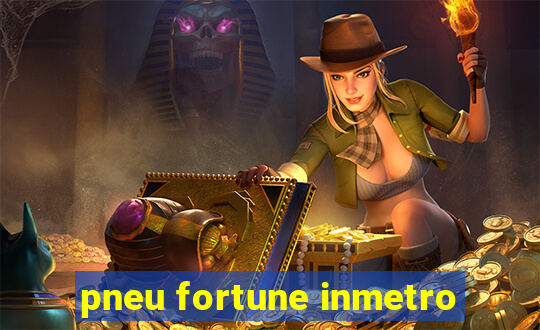 pneu fortune inmetro