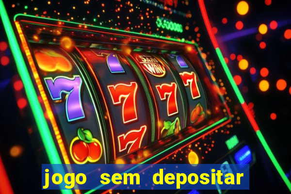 jogo sem depositar para ganhar dinheiro