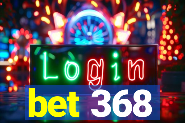 bet 368