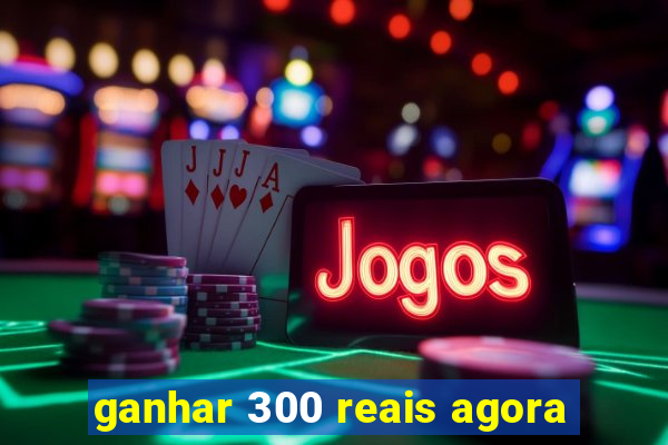 ganhar 300 reais agora