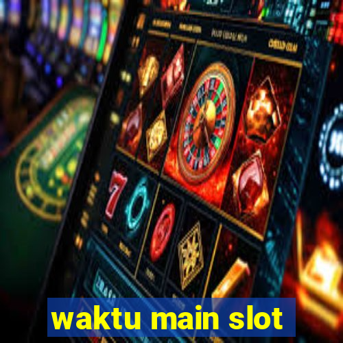 waktu main slot