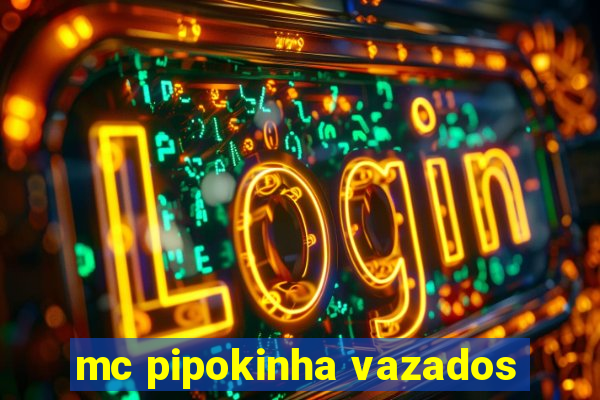 mc pipokinha vazados