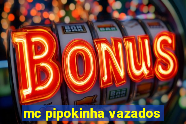 mc pipokinha vazados