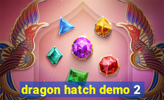 dragon hatch demo 2