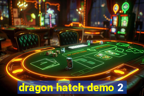 dragon hatch demo 2