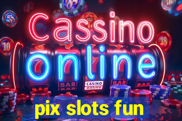 pix slots fun