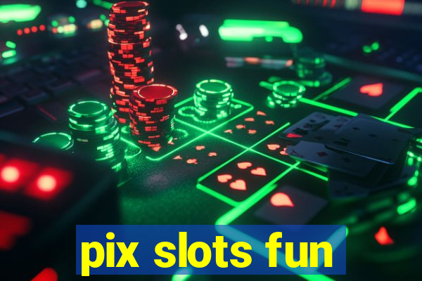 pix slots fun