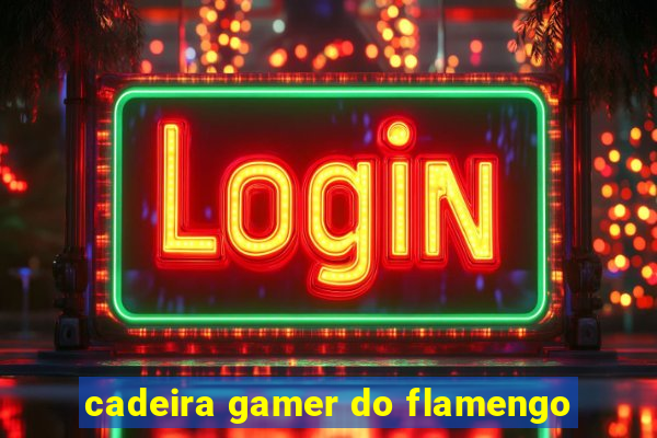 cadeira gamer do flamengo