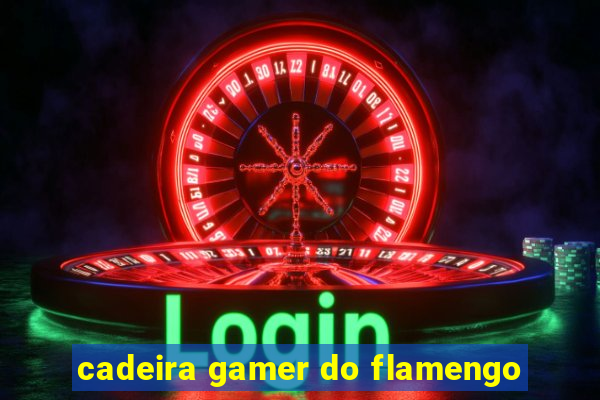 cadeira gamer do flamengo