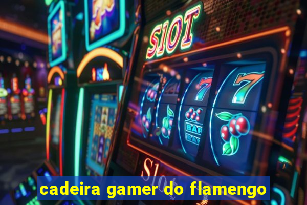 cadeira gamer do flamengo