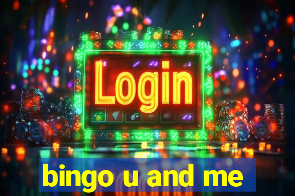 bingo u and me